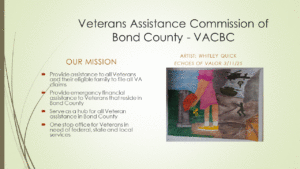 Our Mission is to provide assistance to all Veterans and their eligible family to file all VA claims Provide emergency financial assistance to Veterans that reside in Bond County Serve as a hub for all Veteran assistance in Bond County One stop office for Veterans in need of federal, state and local services. Student Art by W. Quick titled Echoes of Valor